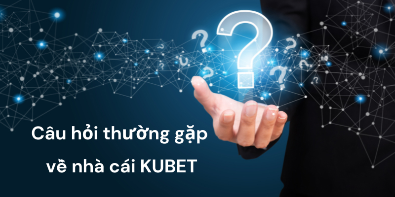 Các câu hỏi thường gặp khi nạp rút tại Kubet88