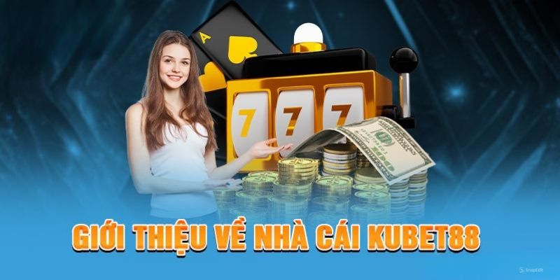 Kubet88 – Nhà Cái Cá Cược Trực Tuyến Đổi Thưởng Khủng