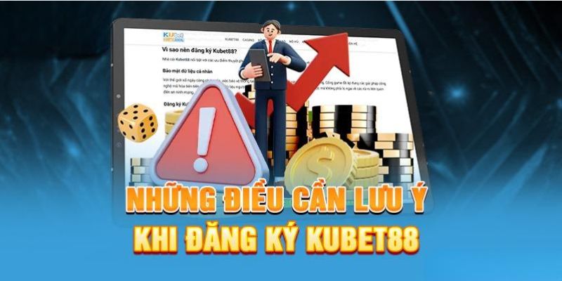 Lưu ý quan trọng khi tạo tài khoản Kubet